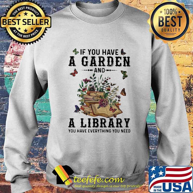 If you have a garden and a library you have everything you need butterflies s Sweater If you have a garden and a library you have everything you need butterflies s Sweater