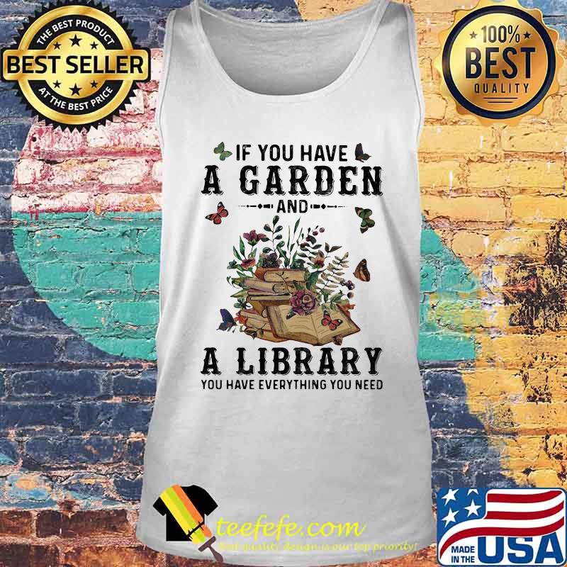 If you have a garden and a library you have everything you need butterflies s Tank top If you have a garden and a library you have everything you need butterflies s Tank top