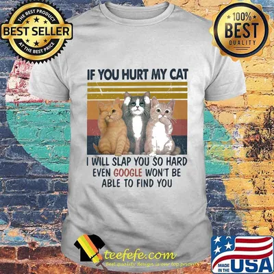 If you hurt my cat I will slap you so hard even google won't be able to find you Vintage retro shirt