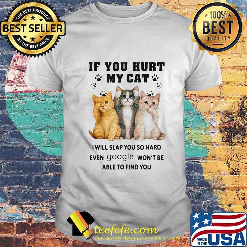 If you hurt my paw cat i will slap you so hard even google won't be able to find you black shirt