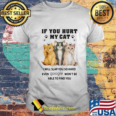 If you hurt my paw cat i will slap you so hard even google won't be able to find you black shirt