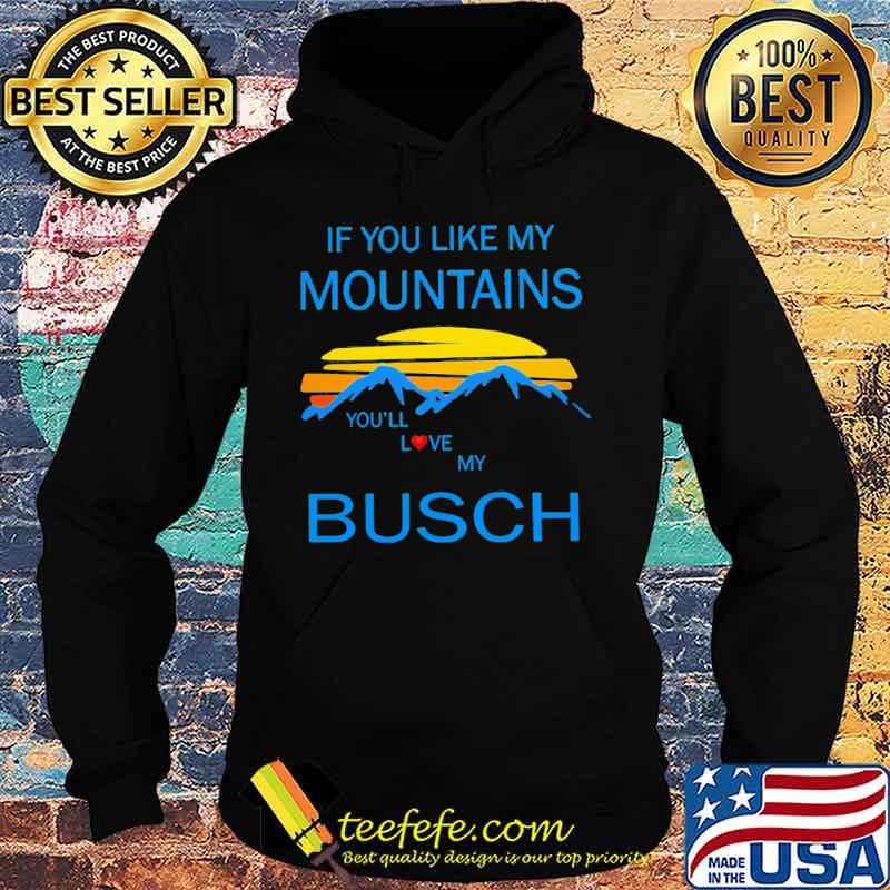 If you like my mountains you'll love my busch vintage s Hoodie If you like my mountains you'll love my busch vintage s Hoodie