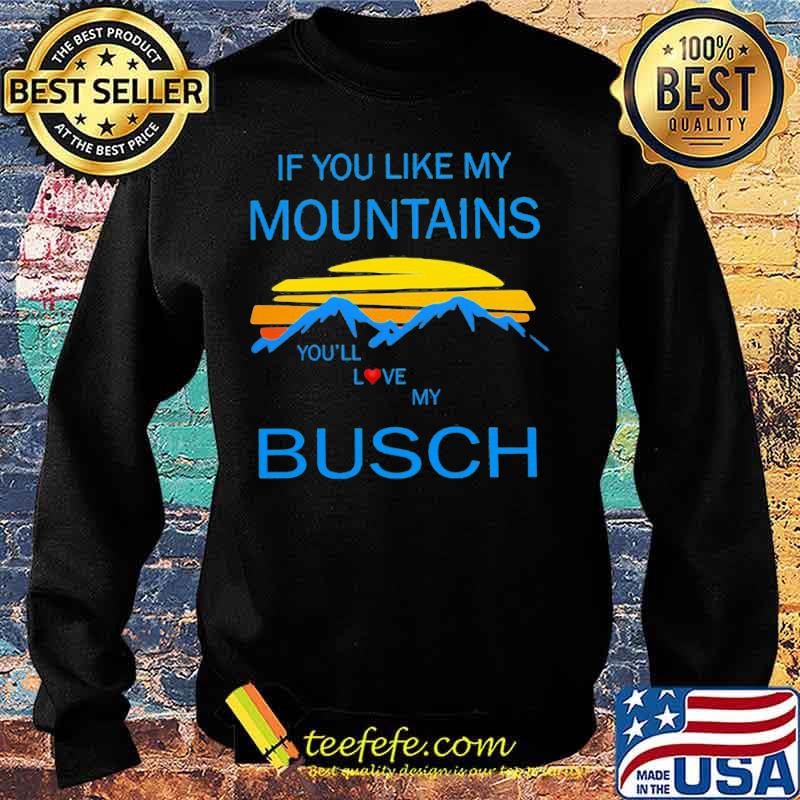If you like my mountains you'll love my busch vintage s Sweater If you like my mountains you'll love my busch vintage s Sweater