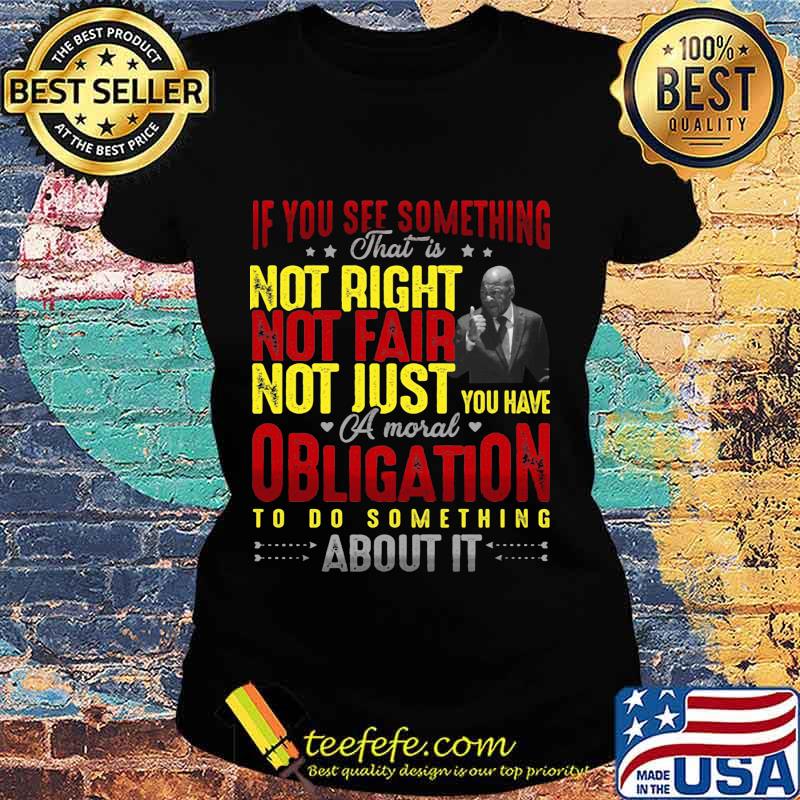 If you see something that is not right not far not just you have a mouth obligation to do something about it star s Ladies tee If you see something that is not right not far not just you have a mouth obligation to do something about it star s Ladies tee