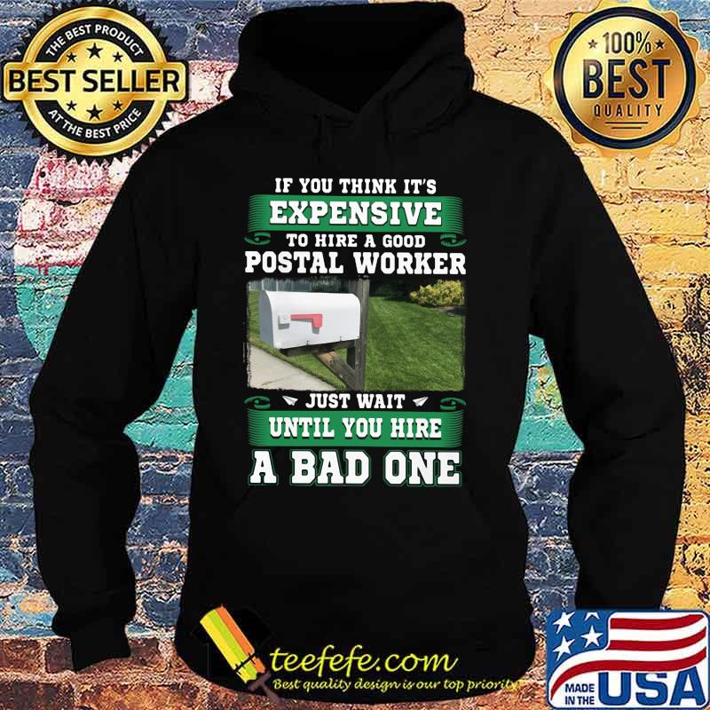 If you think it's expensive to hide a good postal worker just wait until you hire a bad one s Hoodie If you think it's expensive to hide a good postal worker just wait until you hire a bad one s Hoodie
