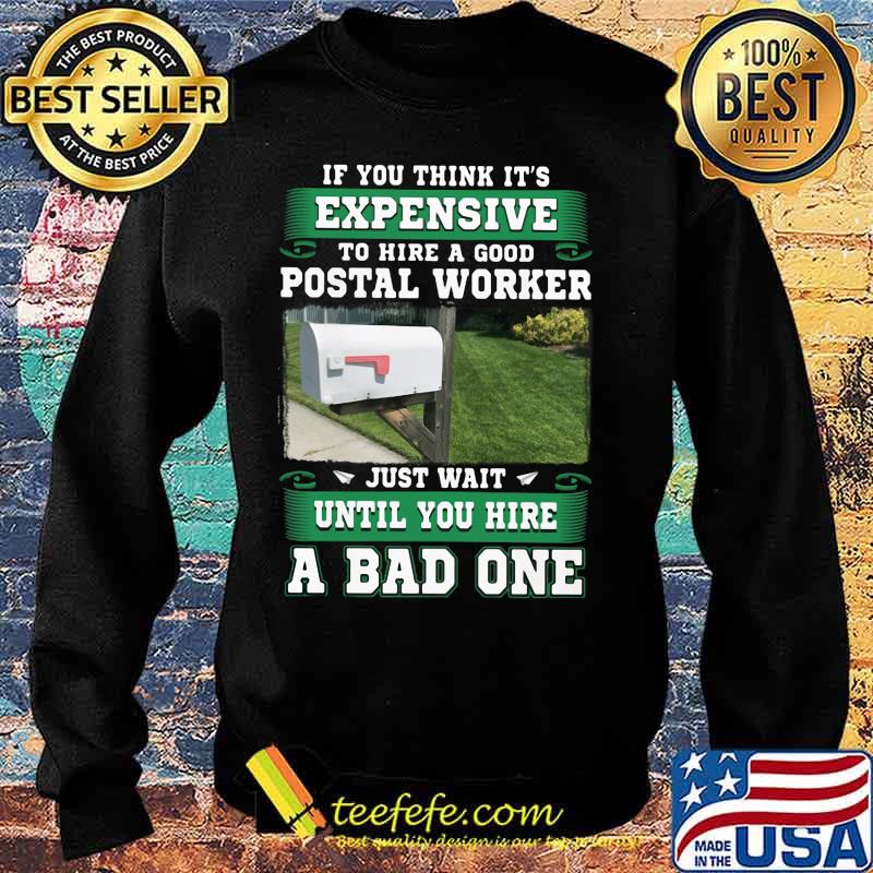 If you think it's expensive to hide a good postal worker just wait until you hire a bad one s Sweater If you think it's expensive to hide a good postal worker just wait until you hire a bad one s Sweater