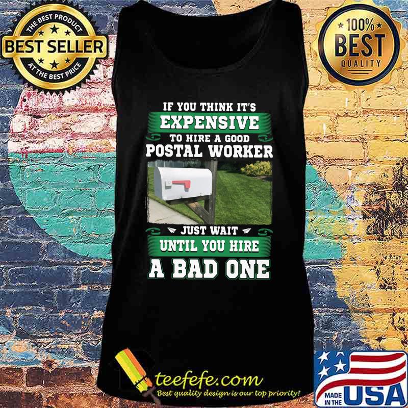 If you think it's expensive to hide a good postal worker just wait until you hire a bad one s Tank top If you think it's expensive to hide a good postal worker just wait until you hire a bad one s Tank top
