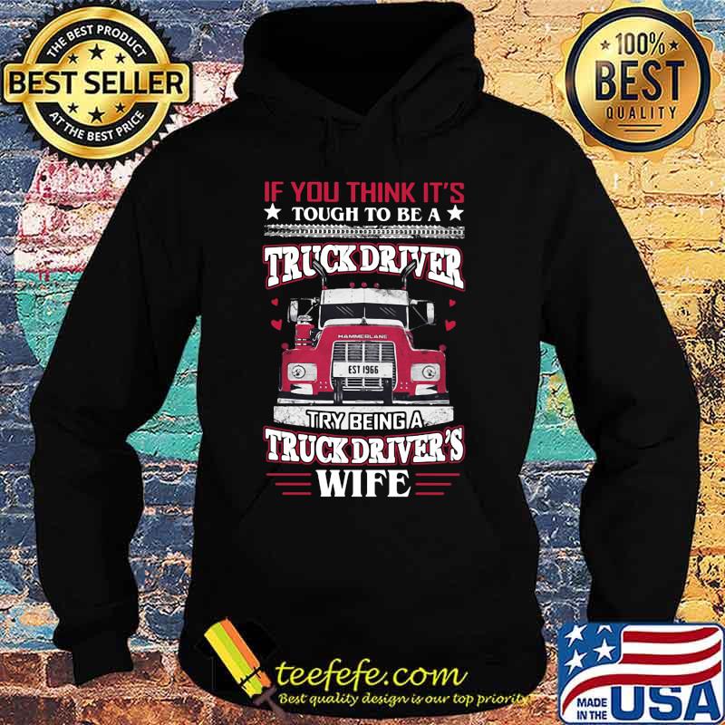If you think it's tough to be a truck driver try being a truck driver's wife s Hoodie If you think it's tough to be a truck driver try being a truck driver's wife s Hoodie