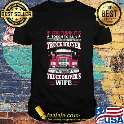 If you think it's tough to be a truck driver try being a truck driver's wife shirt