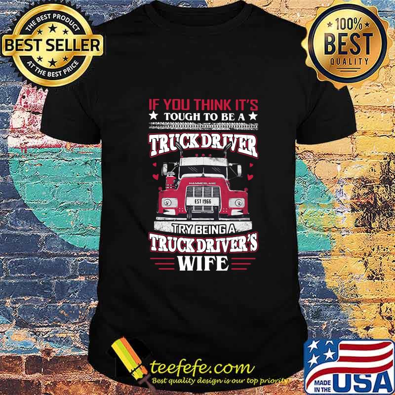 If you think it's tough to be a truck driver try being a truck driver's wife shirt If you think it's tough to be a truck driver try being a truck driver's wife shirt