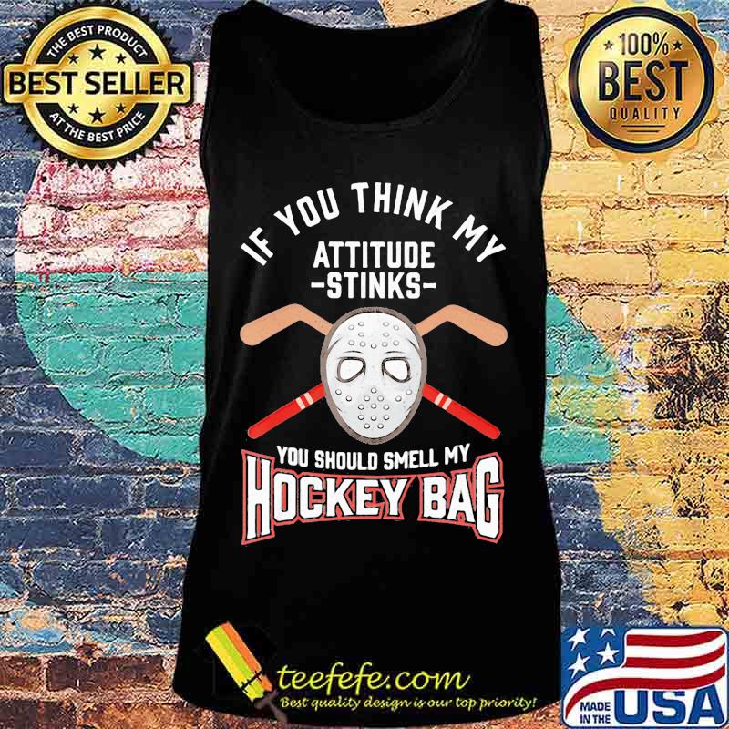 If you think my attitude stinks you should smell my hockey bag s Tank top If you think my attitude stinks you should smell my hockey bag s Tank top