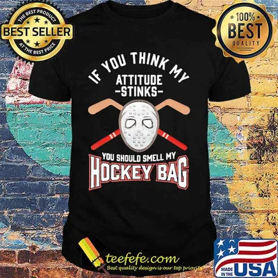 If you think my attitude stinks you should smell my hockey bag shirt
