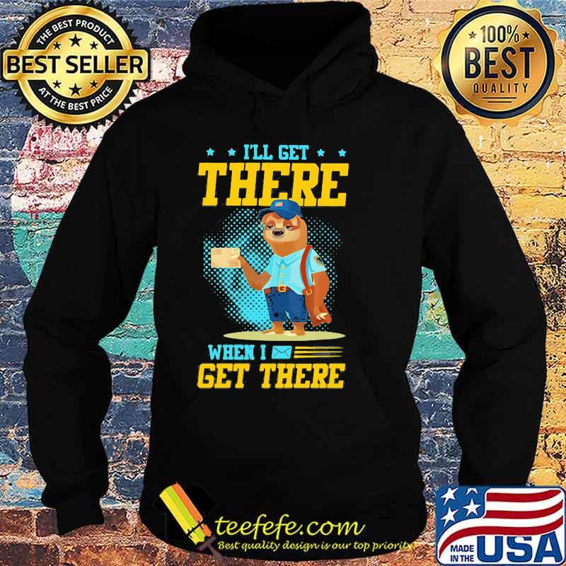 I’ll Get There When I Get There Sloth Postal Worker Shirt Hoodie I’ll Get There When I Get There Sloth Postal Worker Shirt Hoodie