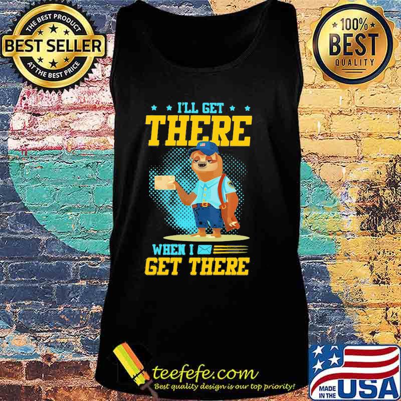 I’ll Get There When I Get There Sloth Postal Worker Shirt Tank top I’ll Get There When I Get There Sloth Postal Worker Shirt Tank top