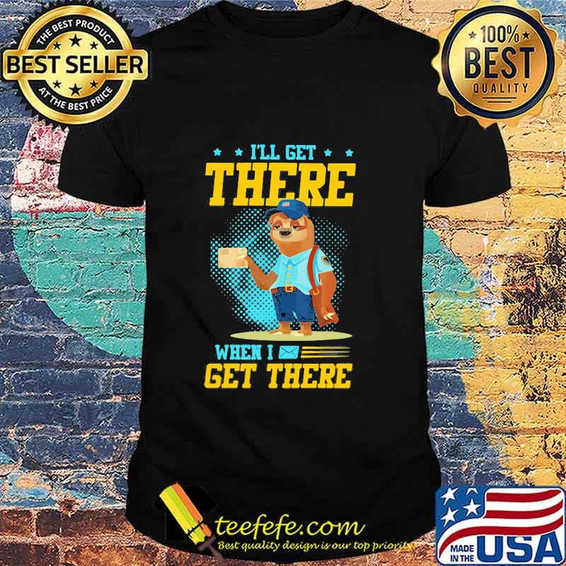 I’ll Get There When I Get There Sloth Postal Worker Shirt I’ll Get There When I Get There Sloth Postal Worker Shirt
