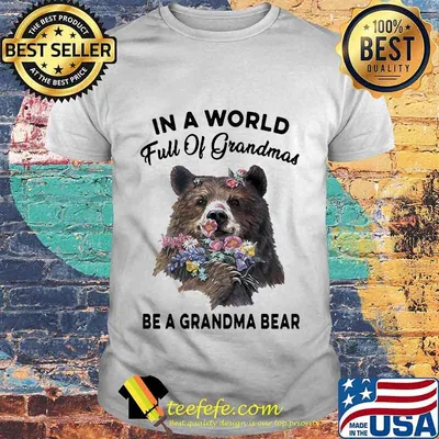 In A World Full Of Grandmas Be A Grandma Bear Flower Shirt