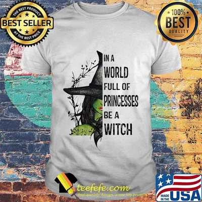 In A World Full Of Princesses Be A Witch Halloween Shirt