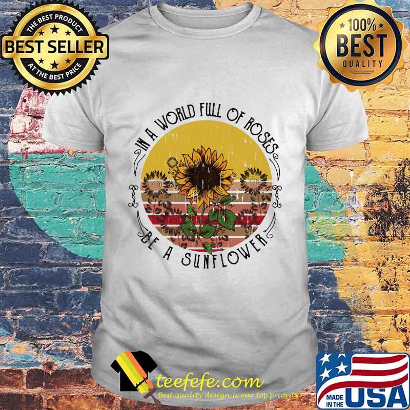 in a world full of roses be a sunflower vintage retro shirt