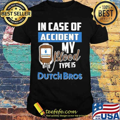 In case of accident my blood type is dutch bros shirt