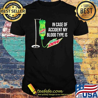 In case of accident my blood type is mtn dew shirt