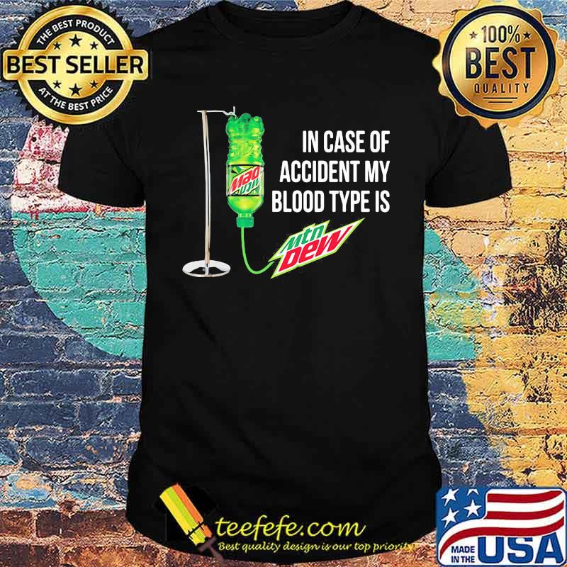 In case of accident my blood type is mtn dew shirt In case of accident my blood type is mtn dew shirt
