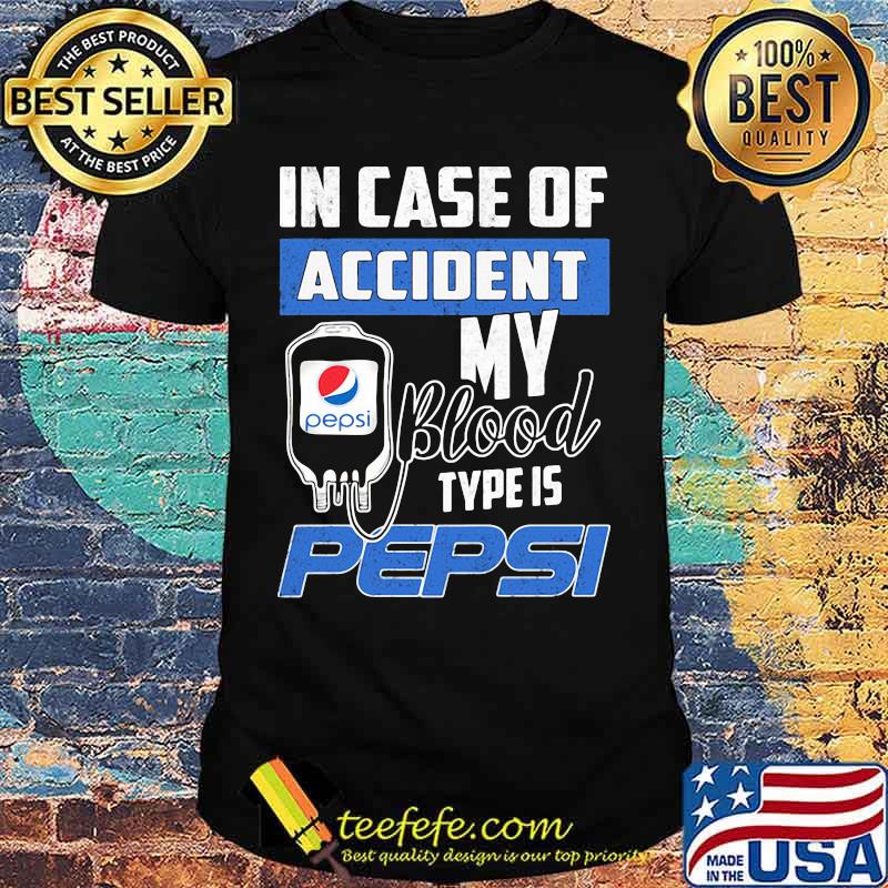 In case of accident my blood type is pepsi shirt