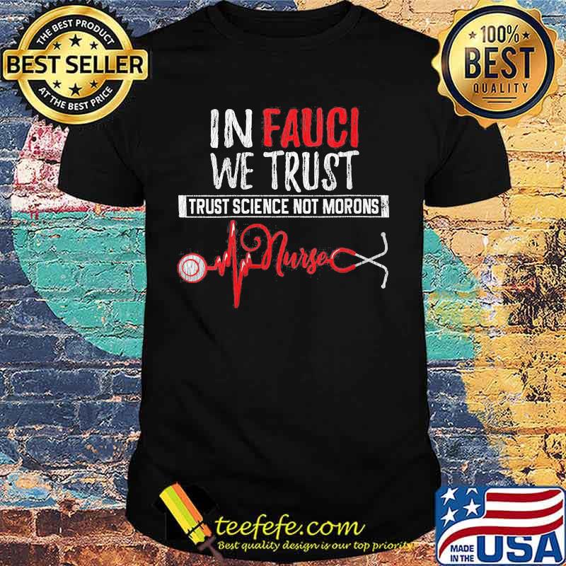In fauci we trust trust science not morons nurse stethoscope shirt In fauci we trust trust science not morons nurse stethoscope shirt