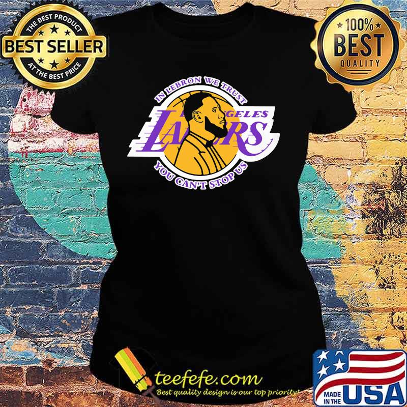 In lebron we trust los angeles lakers you can't stop us s Ladies tee In lebron we trust los angeles lakers you can't stop us s Ladies tee