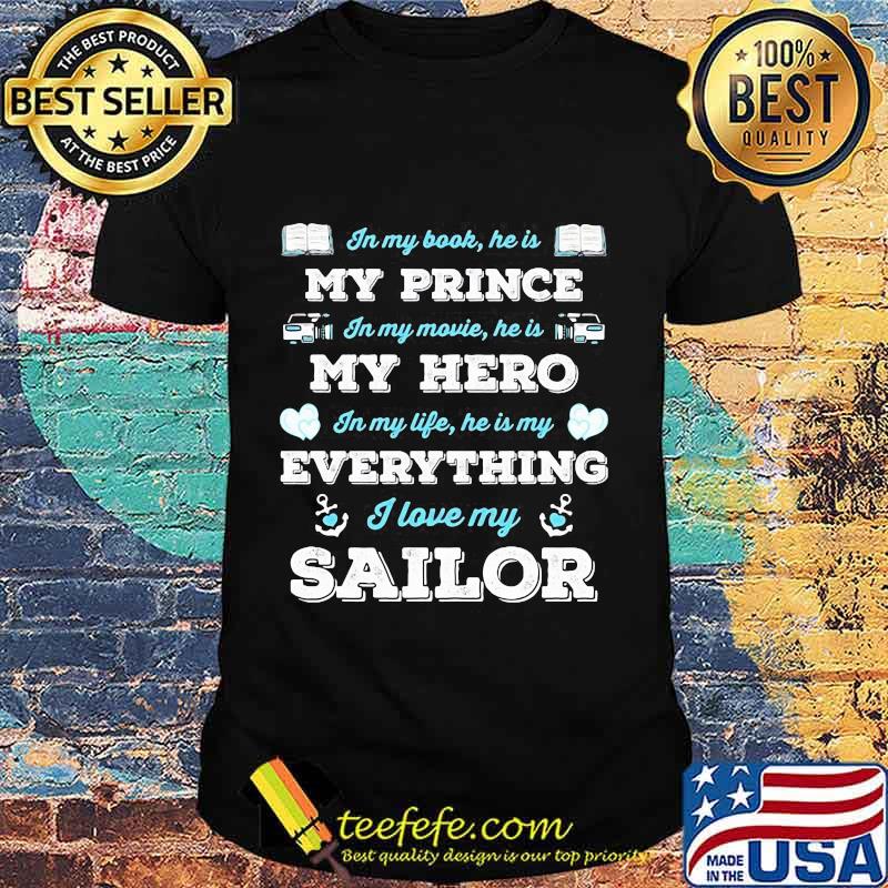 In my book he is my prince in my movie he is my hero in my life he is my everything i love my sailor shirt