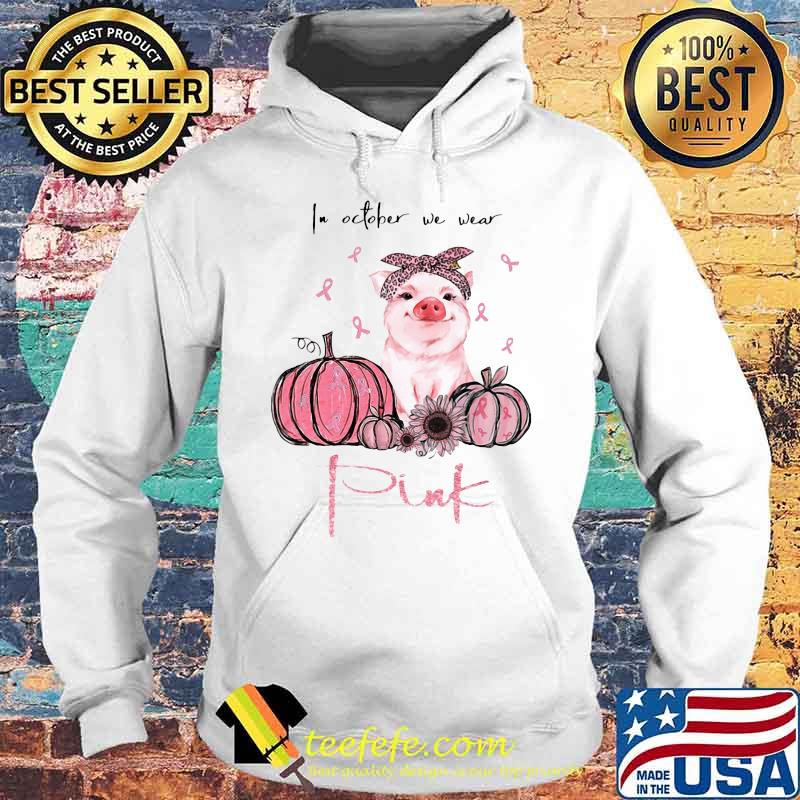IN OCTOBER WE WEAR PINK PUMPKIN PIG SUNFLOWER SHIRT Hoodie IN OCTOBER WE WEAR PINK PUMPKIN PIG SUNFLOWER SHIRT Hoodie