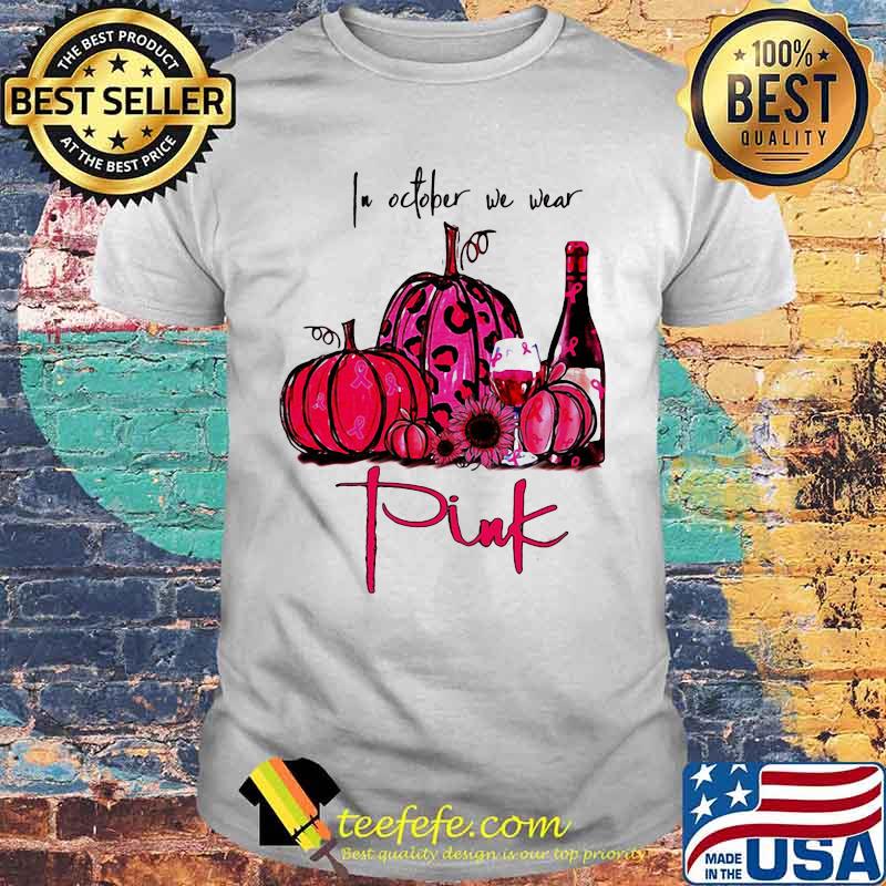 In october we wear pink Pumpkin Sunflower Wine Breast Cancer Awareness shirt