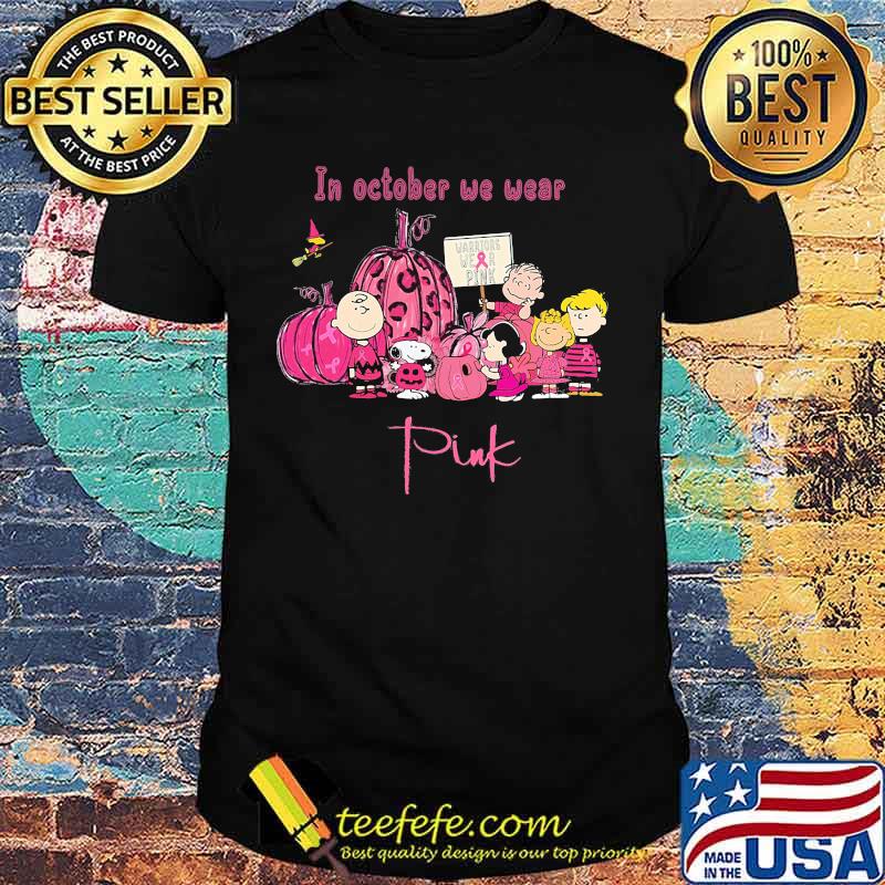 In october we wear pink the peanuts warrior wear pink cancer awareness shirt In october we wear pink the peanuts warrior wear pink cancer awareness shirt