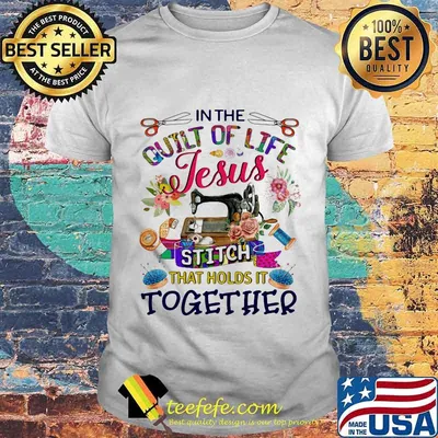 In the quilt of life Jesus stitch that holds it together shirt