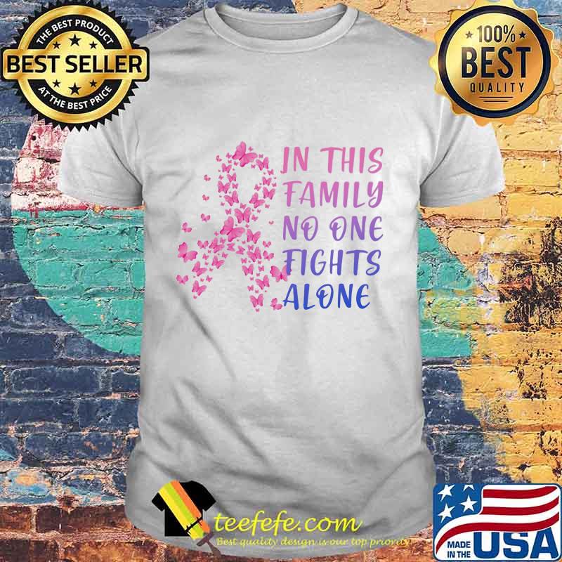 IN THIS FAMILY NO ONE FIGHTS ALONE BREAST CANCER AWARENESS BUTTERFLIES SHIRT