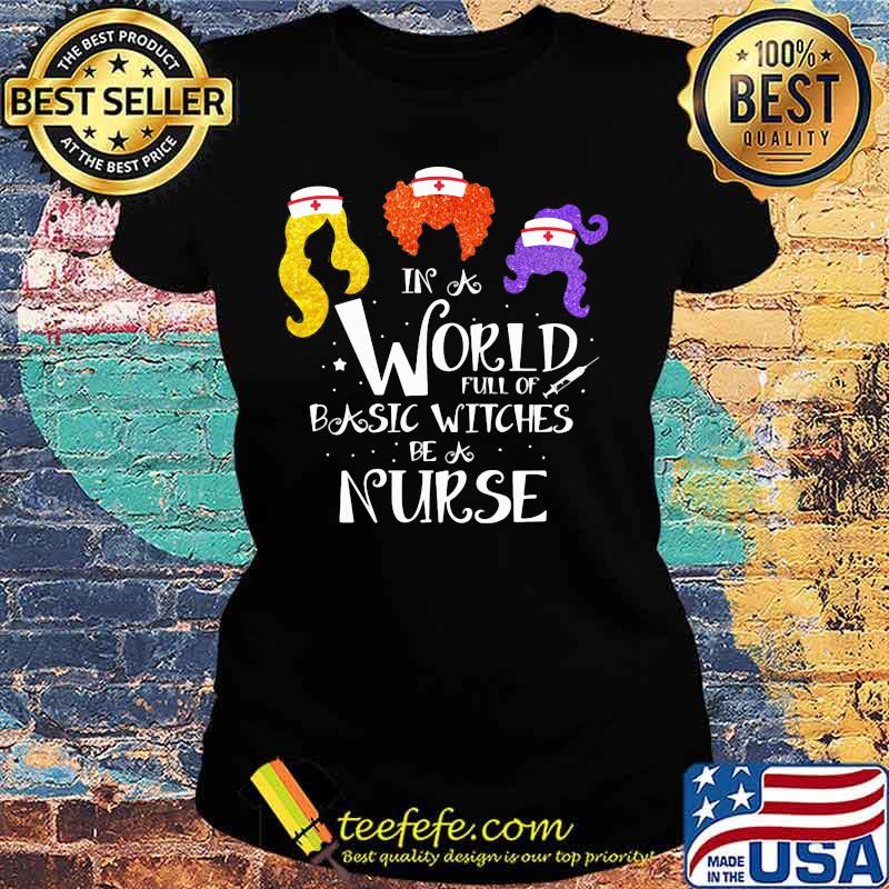 In world full of basic witches be a nurse s Ladies tee In world full of basic witches be a nurse s Ladies tee