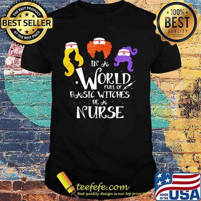 In world full of basic witches be a nurse shirt