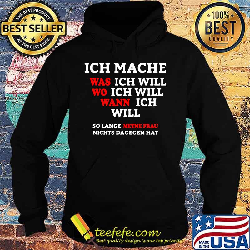 INCH MACHE WAS ICH WILL WO ICH WILL WANN ICH WILL SO LANGE METNE FRAU NICHTS DAGEGEN HAT SHIRT Hoodie INCH MACHE WAS ICH WILL WO ICH WILL WANN ICH WILL SO LANGE METNE FRAU NICHTS DAGEGEN HAT SHIRT Hoodie