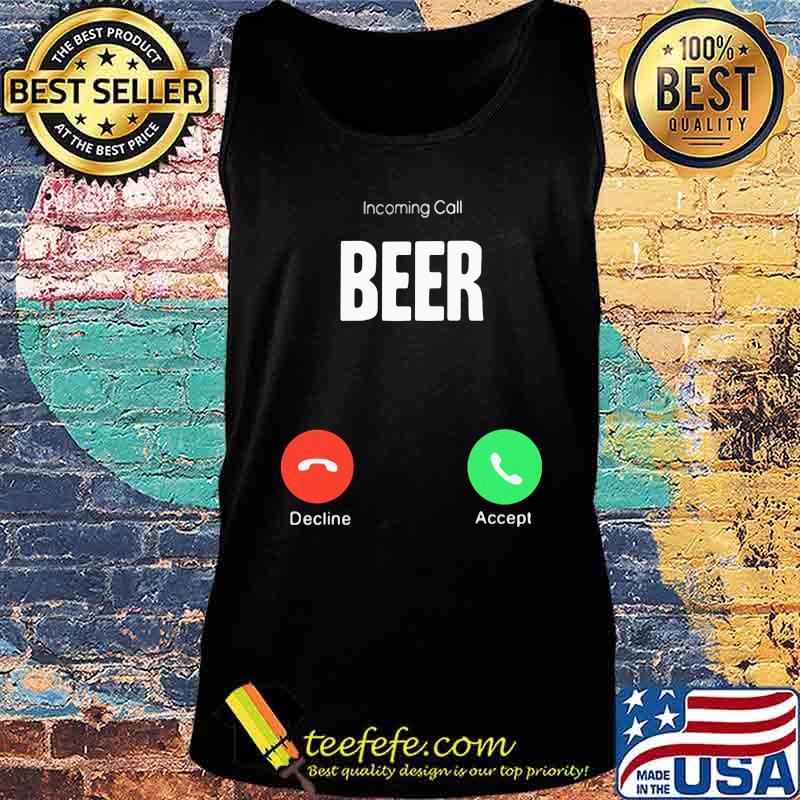 Incoming call beer decline accept s Tank top Incoming call beer decline accept s Tank top