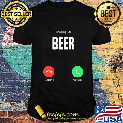 Incoming call beer decline accept shirt