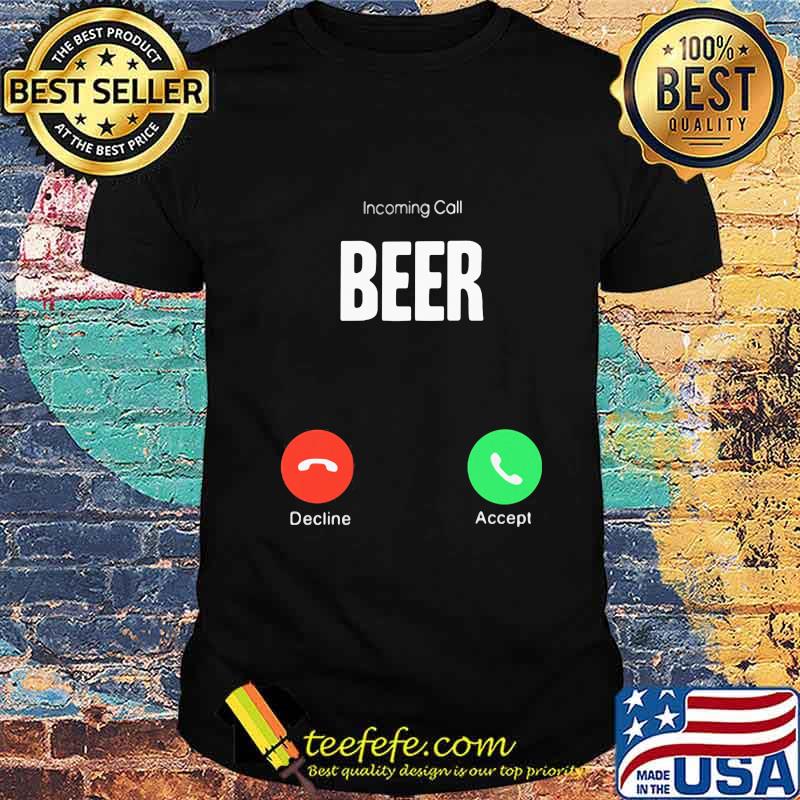 Incoming call beer decline accept shirt Incoming call beer decline accept shirt