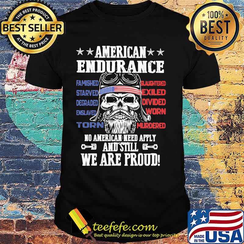 Independence day american endurance no american need apply and still we are proud shirt
