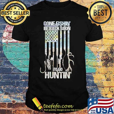 Independence day gone fishin be back soon to go huntin shirt