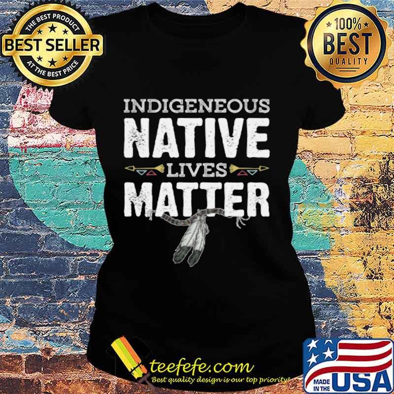 Indigenous native lives matter s Ladies tee Indigenous native lives matter s Ladies tee