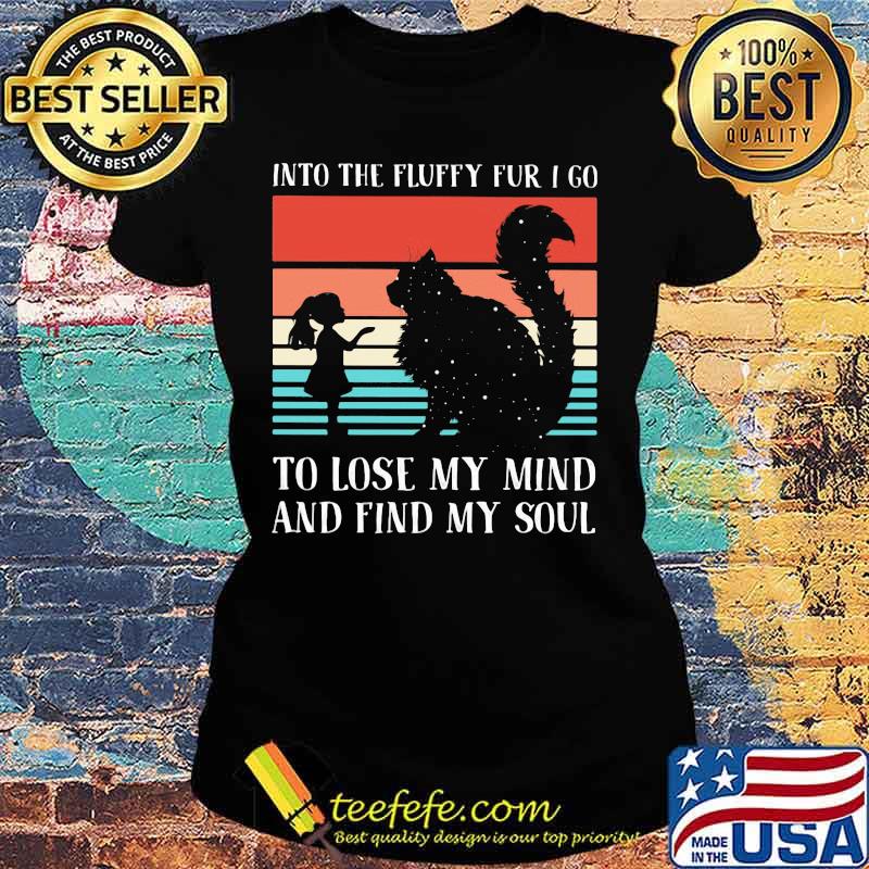 Into the fluffy fur I go to lose my mind and find my soul Vintage retro s Ladies tee Into the fluffy fur I go to lose my mind and find my soul Vintage retro s Ladies tee