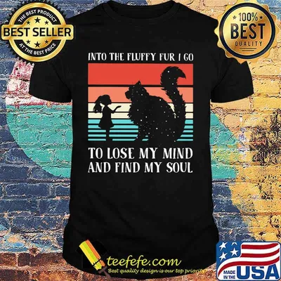 Into the fluffy fur I go to lose my mind and find my soul Vintage retro shirt