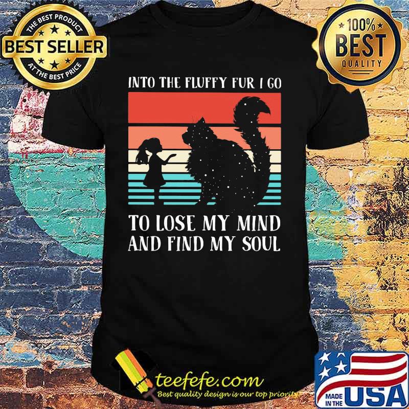 Into the fluffy fur I go to lose my mind and find my soul Vintage retro shirt
