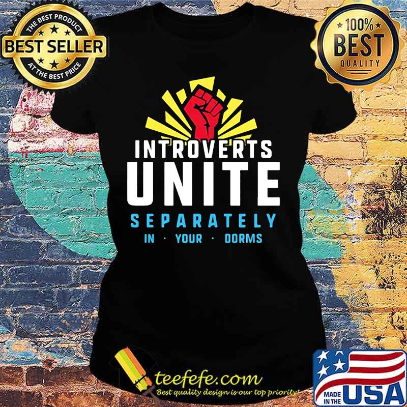 Introverts unite separately in your dorms s Ladies tee Introverts unite separately in your dorms s Ladies tee