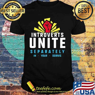Introverts unite separately in your dorms shirt