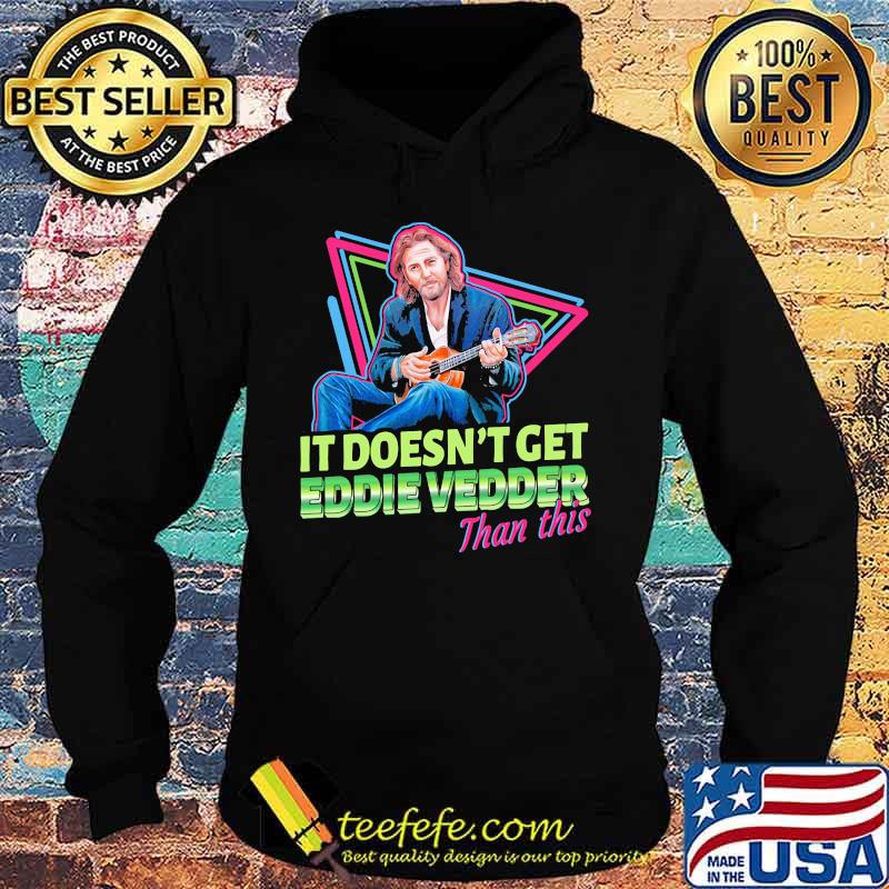 It doesn't get eddie vedder than this guitar s Hoodie It doesn't get eddie vedder than this guitar s Hoodie