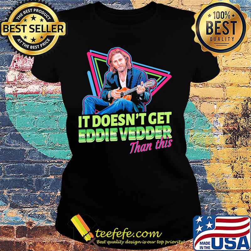 It doesn't get eddie vedder than this guitar s Ladies tee It doesn't get eddie vedder than this guitar s Ladies tee